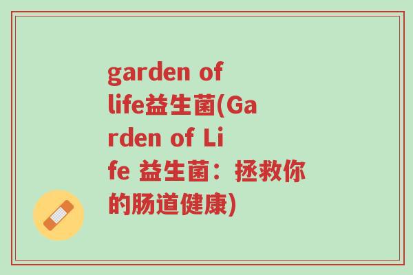 garden of life益生菌(Garden of Life 益生菌:拯救你的肠道健康)-第1张图片-超越 garden of life益生菌(Garden of Life 益生菌:拯救你的肠道健康)-第1张图片-超越