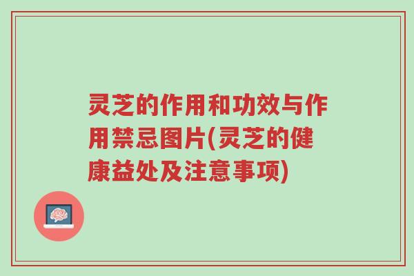 灵芝的作用和功效与作用禁忌图片(灵芝的健康益处及注意事项)-第1张图片-超越 灵芝的作用和功效与作用禁忌图片(灵芝的健康益处及注意事项)-第1张图片-超越