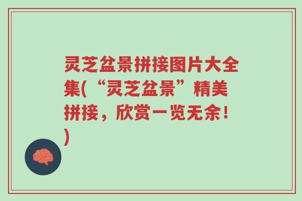 灵芝盆景拼接图片大全集(“灵芝盆景”精美拼接,欣赏一览无余!)-第1张图片-超越 灵芝盆景拼接图片大全集(“灵芝盆景”精美拼接,欣赏一览无余!)-第1张图片-超越