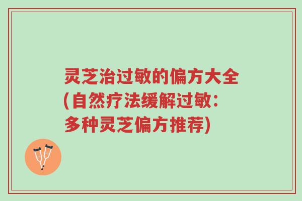 灵芝治过敏的偏方大全(自然疗法缓解过敏:多种灵芝偏方推荐)-第1张图片-超越 灵芝治过敏的偏方大全(自然疗法缓解过敏:多种灵芝偏方推荐)-第1张图片-超越