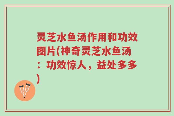 灵芝水鱼汤作用和功效图片(神奇灵芝水鱼汤:功效惊人,益处多多)-第1张图片-超越 灵芝水鱼汤作用和功效图片(神奇灵芝水鱼汤:功效惊人,益处多多)-第1张图片-超越