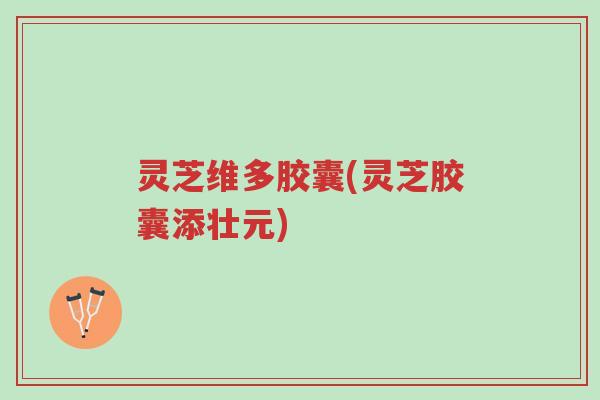 灵芝维多胶囊(灵芝胶囊添壮元)-第1张图片-超越 灵芝维多胶囊(灵芝胶囊添壮元)-第1张图片-超越