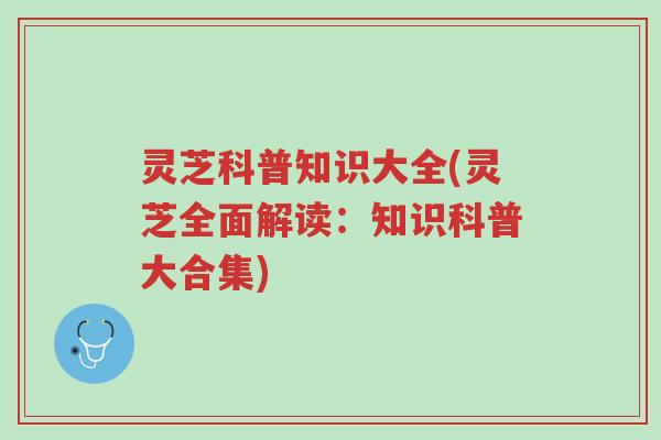 灵芝科普知识大全(灵芝全面解读:知识科普大合集)-第1张图片-超越 灵芝科普知识大全(灵芝全面解读:知识科普大合集)-第1张图片-超越