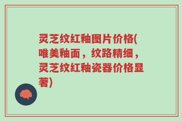 灵芝纹红釉图片价格(唯美釉面,纹路精细,灵芝纹红釉瓷器价格显著)-第1张图片-超越 灵芝纹红釉图片价格(唯美釉面,纹路精细,灵芝纹红釉瓷器价格显著)-第1张图片-超越