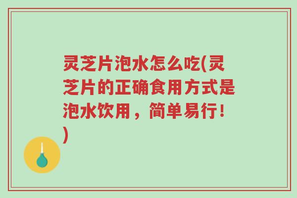 灵芝片泡水怎么吃(灵芝片的正确食用方式是泡水饮用,简单易行!)-第1张图片-超越 灵芝片泡水怎么吃(灵芝片的正确食用方式是泡水饮用,简单易行!)-第1张图片-超越