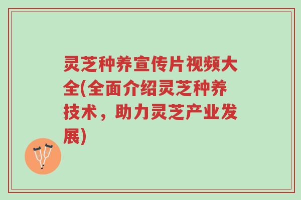 灵芝种养宣传片视频大全(全面介绍灵芝种养技术,助力灵芝产业发展)-第1张图片-超越 灵芝种养宣传片视频大全(全面介绍灵芝种养技术,助力灵芝产业发展)-第1张图片-超越