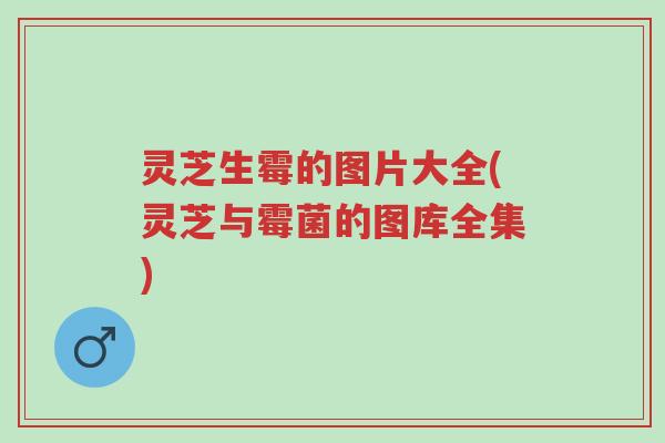 灵芝生霉的图片大全(灵芝与霉菌的图库全集)-第1张图片-超越