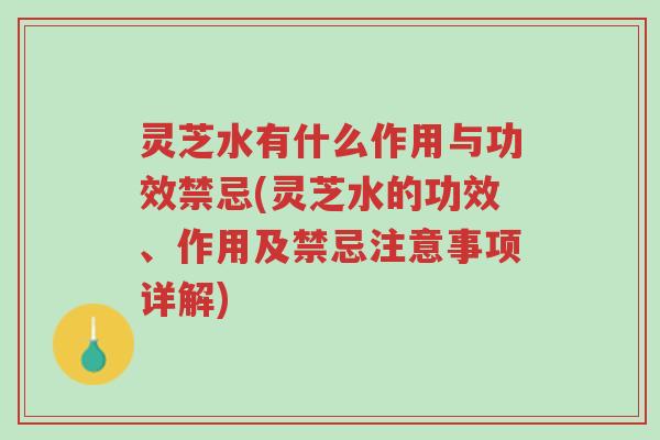 灵芝水有什么作用与功效禁忌(灵芝水的功效、作用及禁忌注意事项详解)-第1张图片-超越 灵芝水有什么作用与功效禁忌(灵芝水的功效、作用及禁忌注意事项详解)-第1张图片-超越