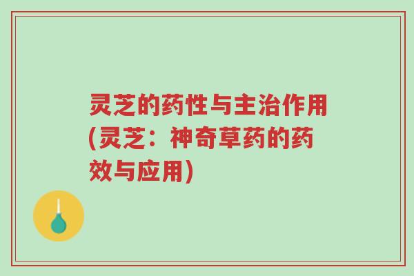 灵芝的药性与主治作用(灵芝:神奇草药的药效与应用)-第1张图片-超越 灵芝的药性与主治作用(灵芝:神奇草药的药效与应用)-第1张图片-超越