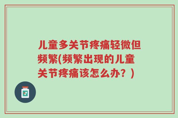 儿童多关节疼痛轻微但频繁(频繁出现的儿童关节疼痛该怎么办？)-第1张图片-超越