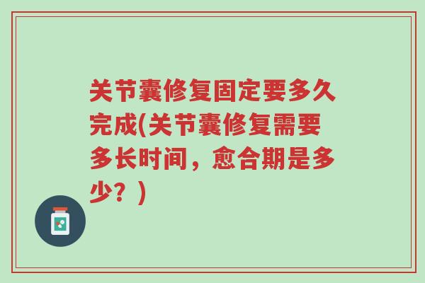 关节囊修复固定要多久完成(关节囊修复需要多长时间,愈合期是多少?)-第1张图片-超越 关节囊修复固定要多久完成(关节囊修复需要多长时间,愈合期是多少?)-第1张图片-超越