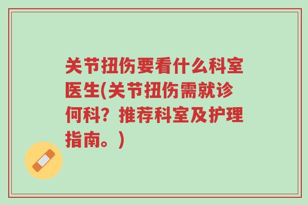 关节扭伤要看什么科室医生(关节扭伤需就诊何科?推荐科室及护理指南。)-第1张图片-超越 关节扭伤要看什么科室医生(关节扭伤需就诊何科?推荐科室及护理指南。)-第1张图片-超越