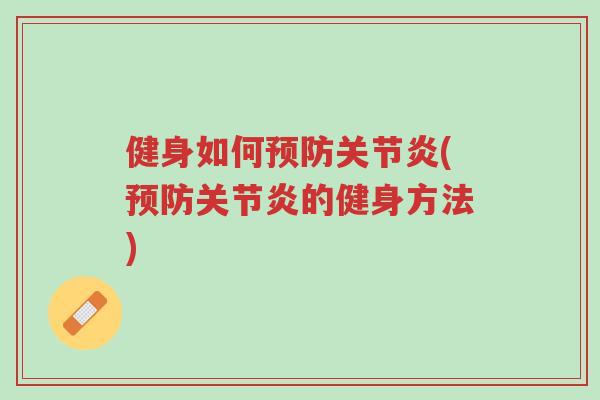 健身如何预防关节炎(预防关节炎的健身方法)-第1张图片-超越 健身如何预防关节炎(预防关节炎的健身方法)-第1张图片-超越