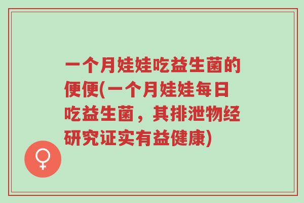 一个月娃娃吃益生菌的便便(一个月娃娃每日吃益生菌,其排泄物经研究证实有益健康)-第1张图片-超越 一个月娃娃吃益生菌的便便(一个月娃娃每日吃益生菌,其排泄物经研究证实有益健康)-第1张图片-超越