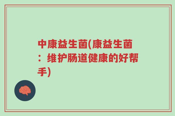 中康益生菌(康益生菌:维护肠道健康的好帮手)-第1张图片-超越 中康益生菌(康益生菌:维护肠道健康的好帮手)-第1张图片-超越