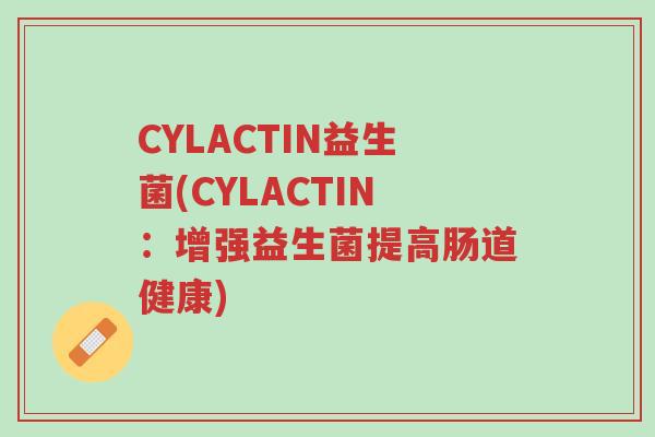 CYLACTIN益生菌(CYLACTIN：增强益生菌提高肠道健康)-第1张图片-超越