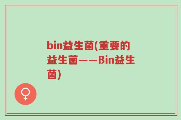bin益生菌(重要的益生菌——Bin益生菌)-第1张图片-超越 bin益生菌(重要的益生菌——Bin益生菌)-第1张图片-超越