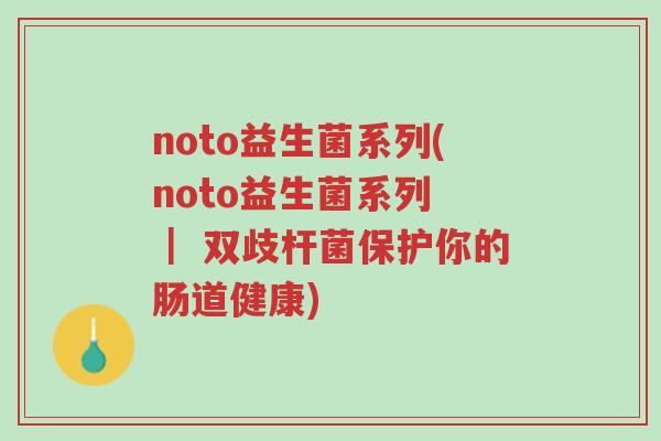 noto益生菌系列(noto益生菌系列 | 双歧杆菌保护你的肠道健康)-第1张图片-超越 noto益生菌系列(noto益生菌系列 | 双歧杆菌保护你的肠道健康)-第1张图片-超越