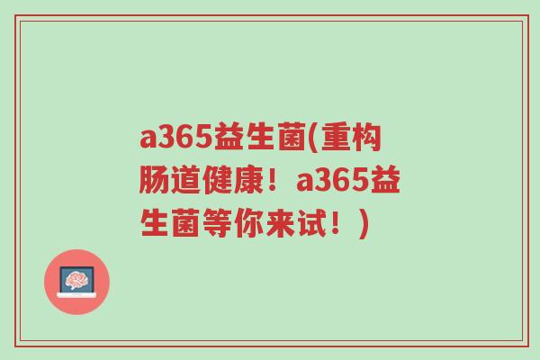 a365益生菌(重构肠道健康！a365益生菌等你来试！)-第1张图片-超越