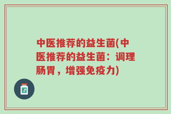 中医推荐的益生菌(中医推荐的益生菌：调理肠胃，增强免疫力)-第1张图片-超越