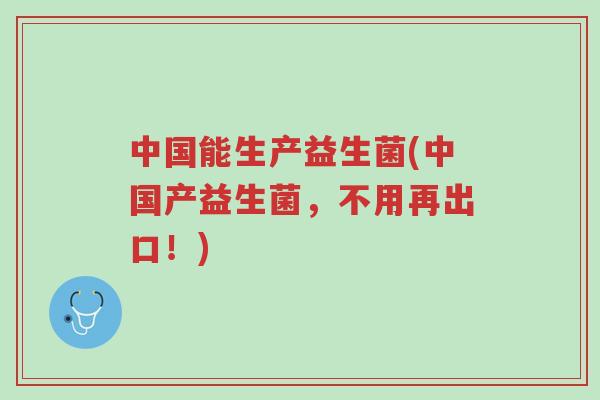 中国能生产益生菌(中国产益生菌,不用再出口!)-第1张图片-超越 中国能生产益生菌(中国产益生菌,不用再出口!)-第1张图片-超越