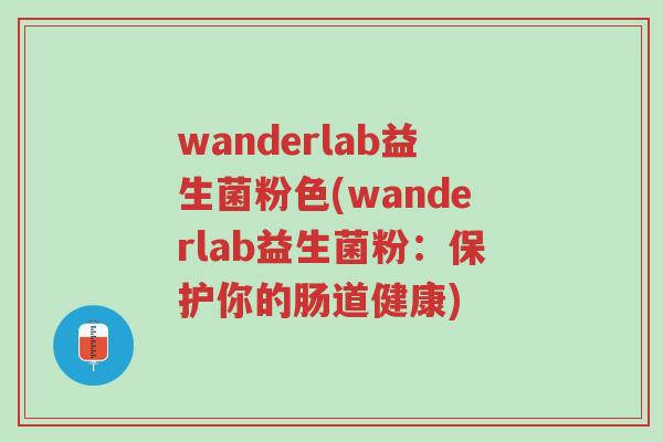 wanderlab益生菌粉色(wanderlab益生菌粉:保护你的肠道健康)-第1张图片-超越 wanderlab益生菌粉色(wanderlab益生菌粉:保护你的肠道健康)-第1张图片-超越