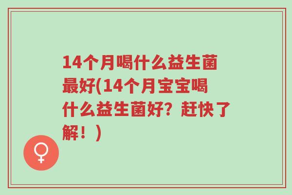 14个月喝什么益生菌最好(14个月宝宝喝什么益生菌好?赶快了解!)-第1张图片-超越 14个月喝什么益生菌最好(14个月宝宝喝什么益生菌好?赶快了解!)-第1张图片-超越