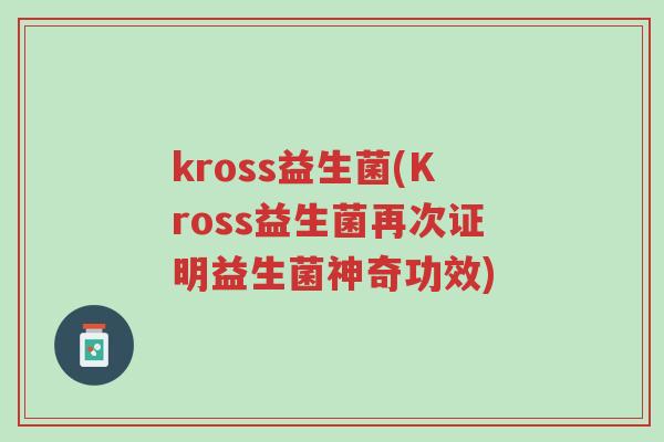 kross益生菌(Kross益生菌再次证明益生菌神奇功效)-第1张图片-超越 kross益生菌(Kross益生菌再次证明益生菌神奇功效)-第1张图片-超越
