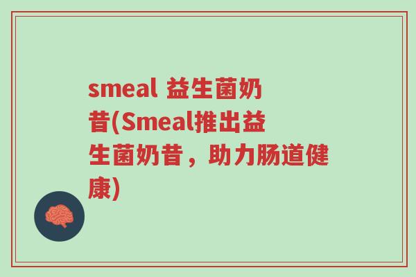 smeal 益生菌奶昔(Smeal推出益生菌奶昔,助力肠道健康)-第1张图片-超越 smeal 益生菌奶昔(Smeal推出益生菌奶昔,助力肠道健康)-第1张图片-超越