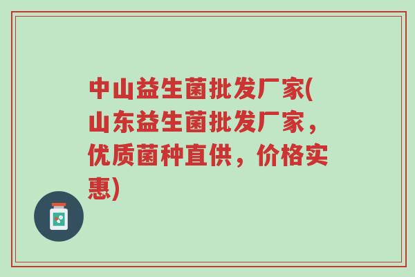 中山益生菌批发厂家(山东益生菌批发厂家,优质菌种直供,价格实惠)-第1张图片-超越 中山益生菌批发厂家(山东益生菌批发厂家,优质菌种直供,价格实惠)-第1张图片-超越