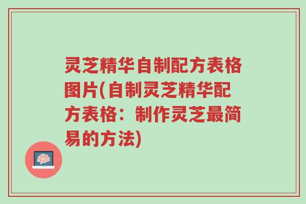 灵芝精华自制配方表格图片(自制灵芝精华配方表格:制作灵芝最简易的方法)-第1张图片-超越 灵芝精华自制配方表格图片(自制灵芝精华配方表格:制作灵芝最简易的方法)-第1张图片-超越