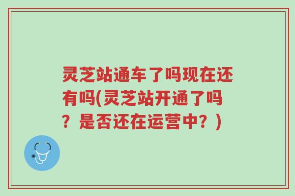 灵芝站通车了吗现在还有吗(灵芝站开通了吗?是否还在运营中?)-第1张图片-超越 灵芝站通车了吗现在还有吗(灵芝站开通了吗?是否还在运营中?)-第1张图片-超越