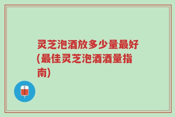 灵芝泡酒放多少量最好(最佳灵芝泡酒酒量指南)-第1张图片-超越 灵芝泡酒放多少量最好(最佳灵芝泡酒酒量指南)-第1张图片-超越