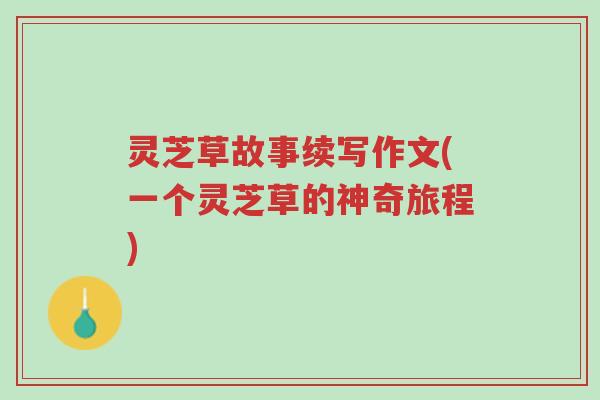 灵芝草故事续写作文(一个灵芝草的神奇旅程)-第1张图片-超越 灵芝草故事续写作文(一个灵芝草的神奇旅程)-第1张图片-超越