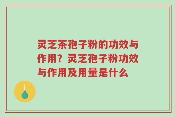 灵芝茶孢子粉的功效与作用?灵芝孢子粉功效与作用及用量是什么-第1张图片-超越 灵芝茶孢子粉的功效与作用?灵芝孢子粉功效与作用及用量是什么-第1张图片-超越