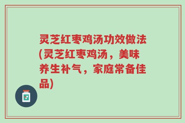 灵芝红枣鸡汤功效做法(灵芝红枣鸡汤,美味养生补气,家庭常备佳品)-第1张图片-超越 灵芝红枣鸡汤功效做法(灵芝红枣鸡汤,美味养生补气,家庭常备佳品)-第1张图片-超越