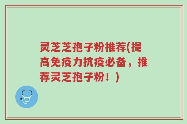灵芝芝孢子粉推荐(提高免疫力抗疫必备,推荐灵芝孢子粉!)-第1张图片-超越 灵芝芝孢子粉推荐(提高免疫力抗疫必备,推荐灵芝孢子粉!)-第1张图片-超越