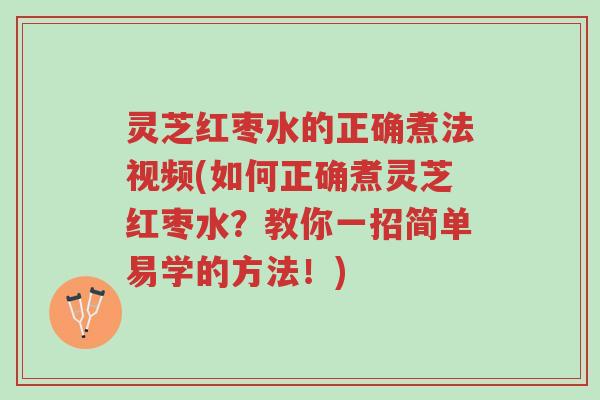 灵芝红枣水的正确煮法视频(如何正确煮灵芝红枣水?教你一招简单易学的方法!)-第1张图片-超越 灵芝红枣水的正确煮法视频(如何正确煮灵芝红枣水?教你一招简单易学的方法!)-第1张图片-超越