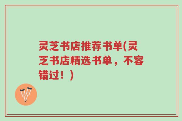 灵芝书店推荐书单(灵芝书店精选书单,不容错过!)-第1张图片-超越 灵芝书店推荐书单(灵芝书店精选书单,不容错过!)-第1张图片-超越