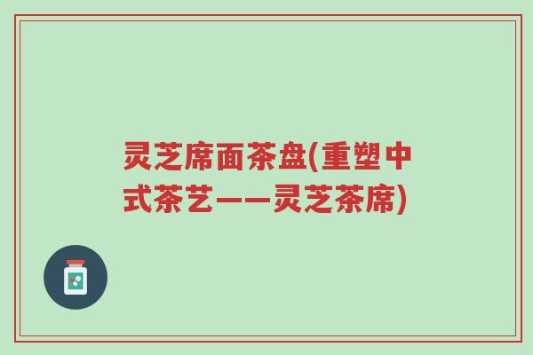灵芝席面茶盘(重塑中式茶艺——灵芝茶席)-第1张图片-超越