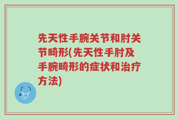 先天性手腕关节和肘关节畸形(先天性手肘及手腕畸形的症状和治疗方法)-第1张图片-超越 先天性手腕关节和肘关节畸形(先天性手肘及手腕畸形的症状和治疗方法)-第1张图片-超越