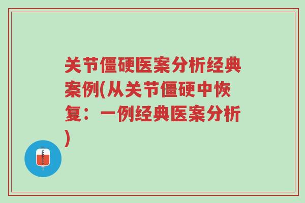 关节僵硬医案分析经典案例(从关节僵硬中恢复:一例经典医案分析)-第1张图片-超越 关节僵硬医案分析经典案例(从关节僵硬中恢复:一例经典医案分析)-第1张图片-超越