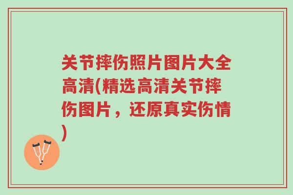关节摔伤照片图片大全高清(精选高清关节摔伤图片，还原真实伤情)-第1张图片-超越