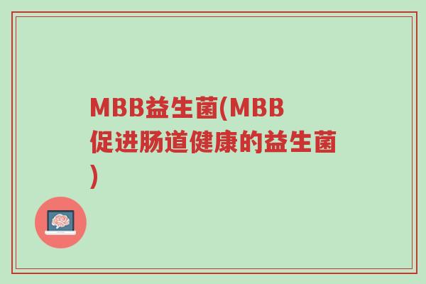 MBB益生菌(MBB促进肠道健康的益生菌)-第1张图片-超越 MBB益生菌(MBB促进肠道健康的益生菌)-第1张图片-超越