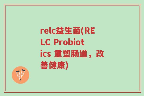 relc益生菌(RELC Probiotics 重塑肠道,改善健康)-第1张图片-超越 relc益生菌(RELC Probiotics 重塑肠道,改善健康)-第1张图片-超越