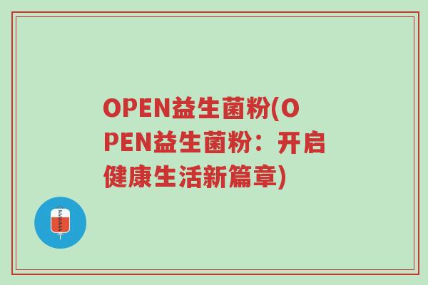 OPEN益生菌粉(OPEN益生菌粉:开启健康生活新篇章)-第1张图片-超越 OPEN益生菌粉(OPEN益生菌粉:开启健康生活新篇章)-第1张图片-超越