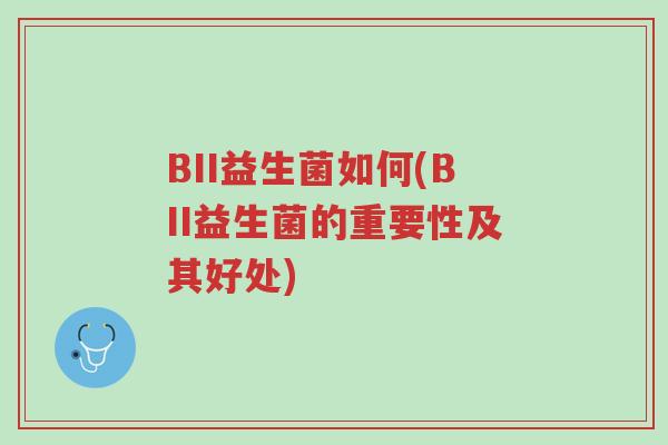 BII益生菌如何(BII益生菌的重要性及其好处)-第1张图片-超越 BII益生菌如何(BII益生菌的重要性及其好处)-第1张图片-超越