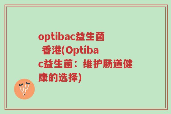 optibac益生菌 香港(Optibac益生菌:维护肠道健康的选择)-第1张图片-超越 optibac益生菌 香港(Optibac益生菌:维护肠道健康的选择)-第1张图片-超越