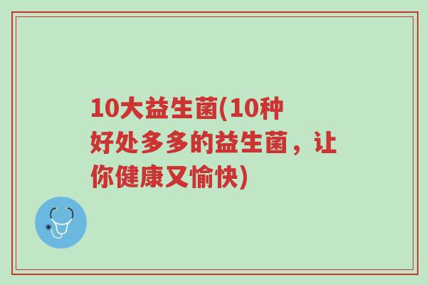 10大益生菌(10种好处多多的益生菌,让你健康又愉快)-第1张图片-超越 10大益生菌(10种好处多多的益生菌,让你健康又愉快)-第1张图片-超越