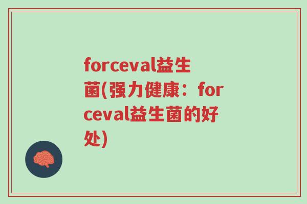 forceval益生菌(强力健康:forceval益生菌的好处)-第1张图片-超越 forceval益生菌(强力健康:forceval益生菌的好处)-第1张图片-超越